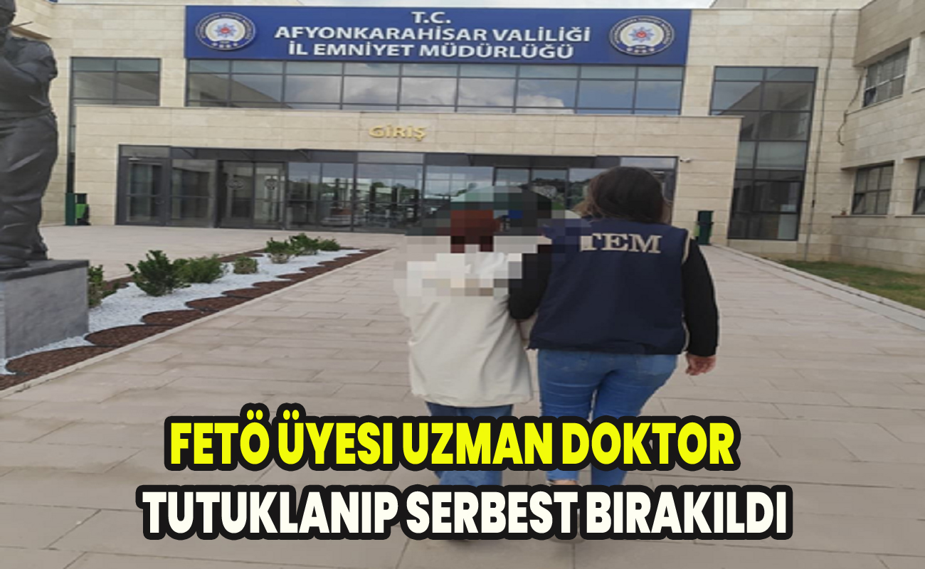 FETÖ üyesi Uzman doktor tutuklanıp serbest bırakıldı